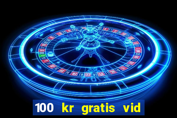 100 kr gratis vid registrering casino 2018