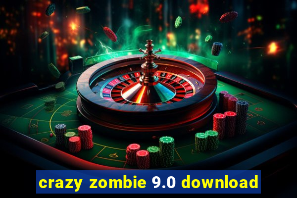 crazy zombie 9.0 download