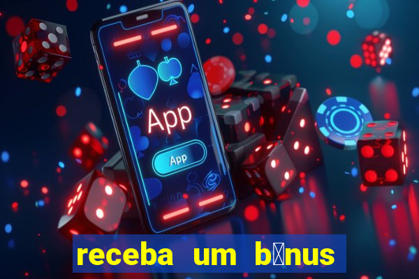 receba um b么nus de boas-vindas