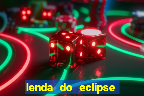 lenda do eclipse sol e lua