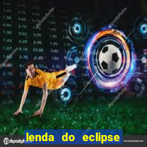 lenda do eclipse sol e lua