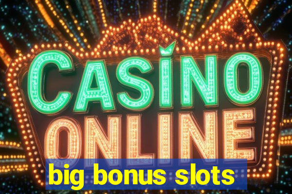 big bonus slots