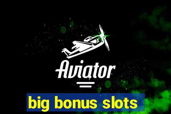 big bonus slots