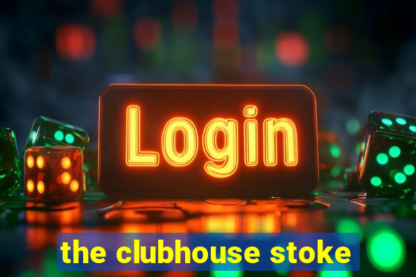 the clubhouse stoke