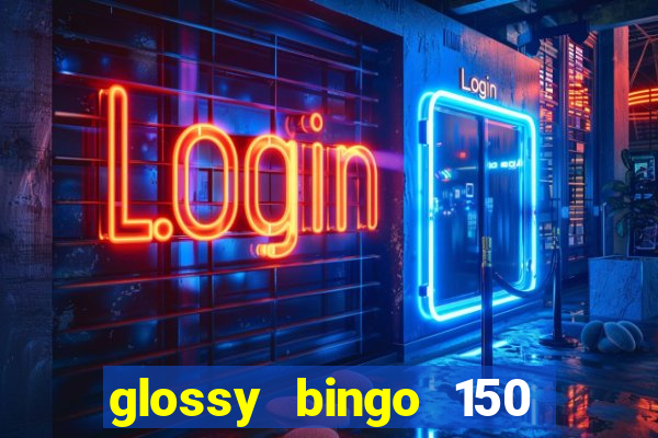 glossy bingo 150 free spins