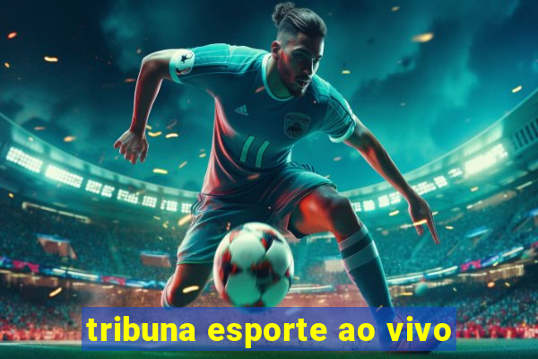 tribuna esporte ao vivo