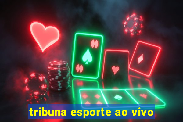 tribuna esporte ao vivo