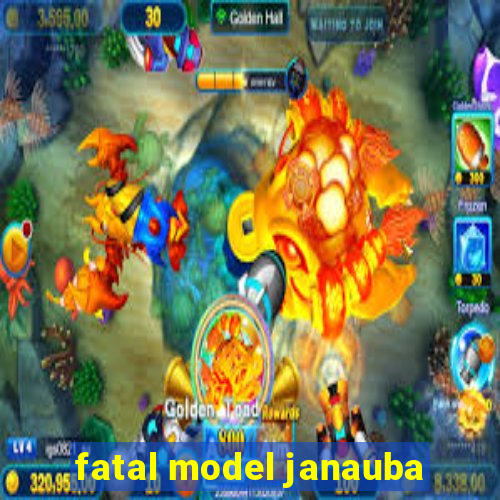 fatal model janauba