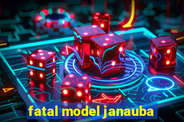 fatal model janauba