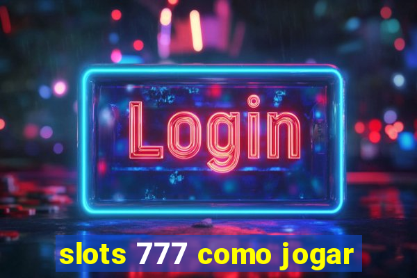 slots 777 como jogar