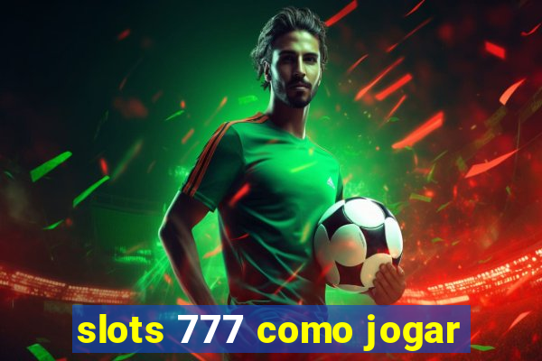 slots 777 como jogar