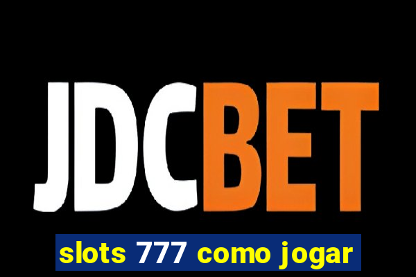 slots 777 como jogar