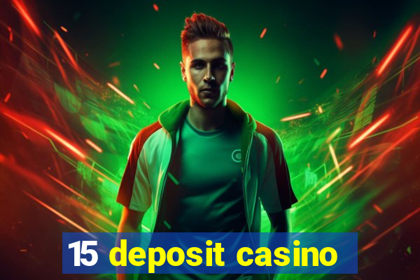 15 deposit casino