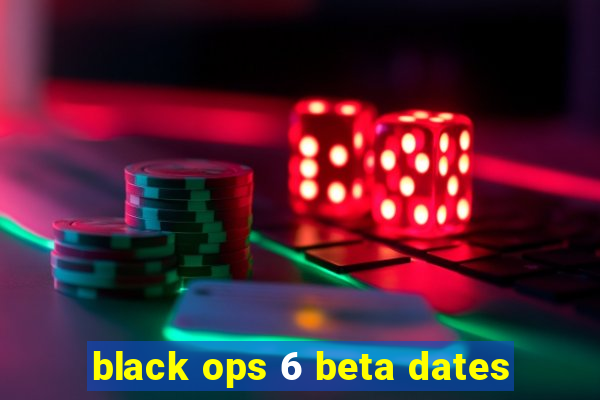 black ops 6 beta dates