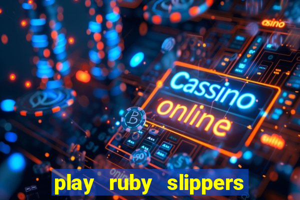 play ruby slippers slot online