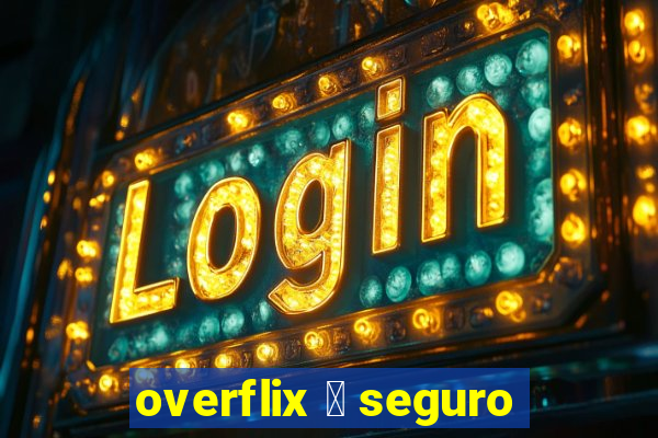 overflix 茅 seguro