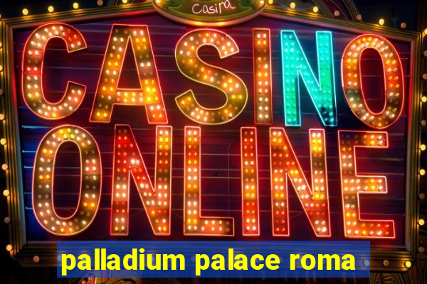 palladium palace roma