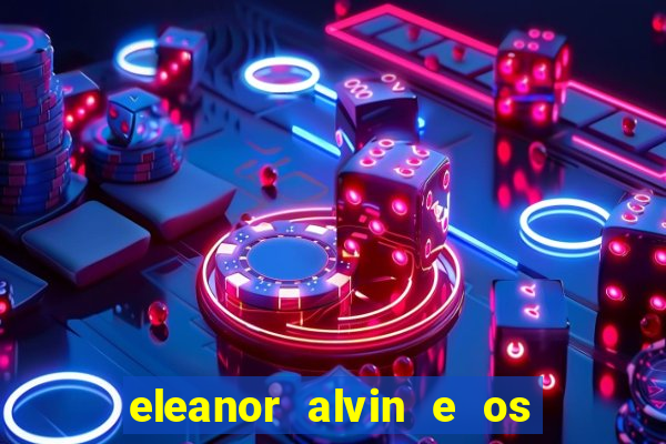 eleanor alvin e os esquilos 2