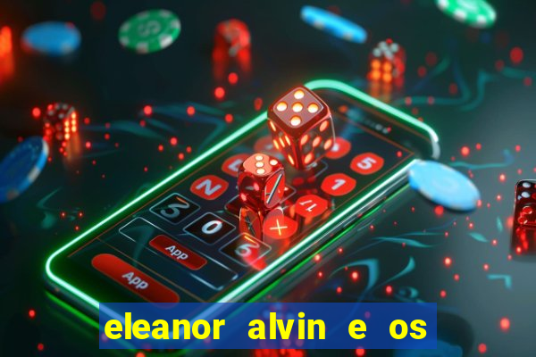 eleanor alvin e os esquilos 2