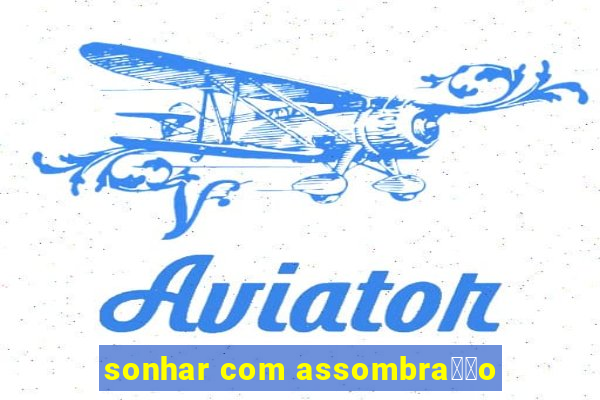 sonhar com assombra莽茫o