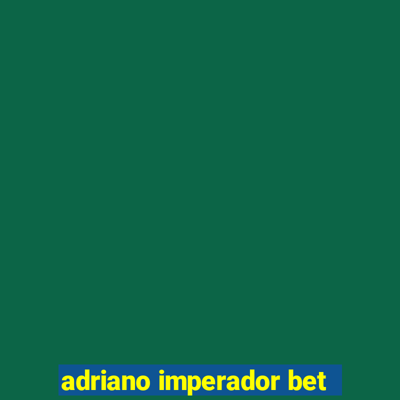 adriano imperador bet