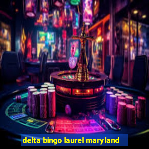 delta bingo laurel maryland