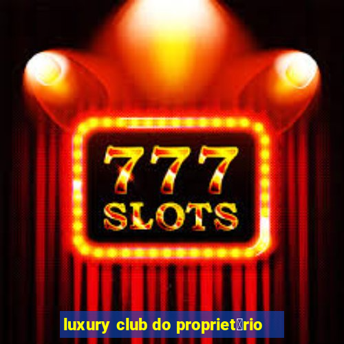 luxury club do propriet谩rio