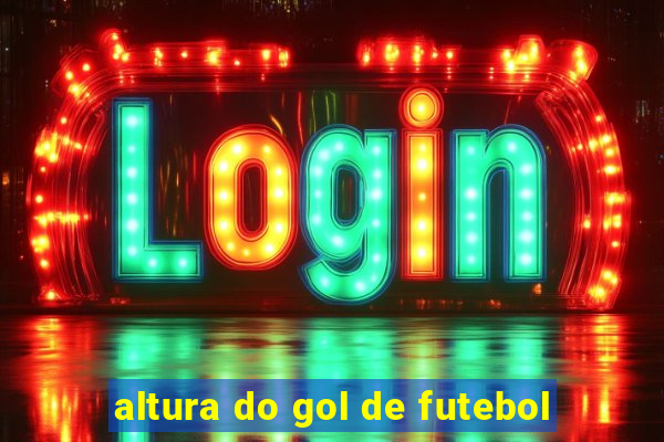 altura do gol de futebol