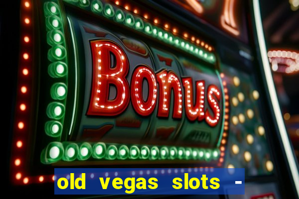 old vegas slots - cassino 777