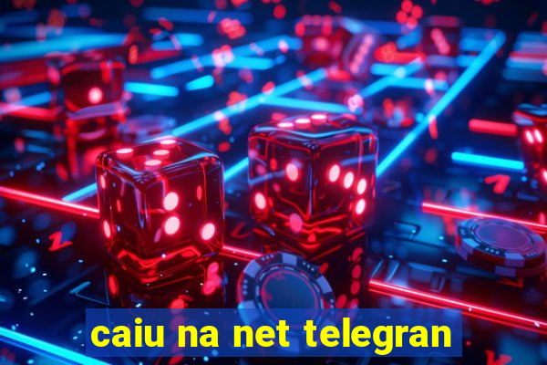 caiu na net telegran