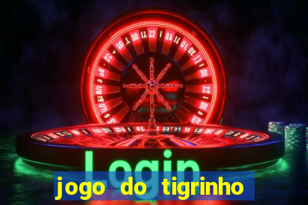 jogo do tigrinho que paga dinheiro