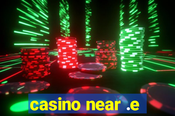 casino near .e