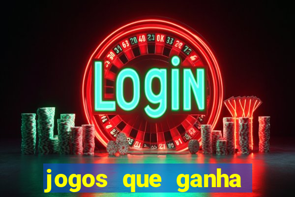 jogos que ganha muito dinheiro