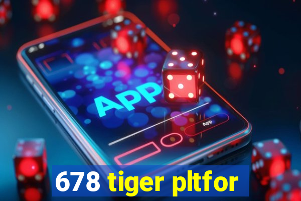 678 tiger pltfor