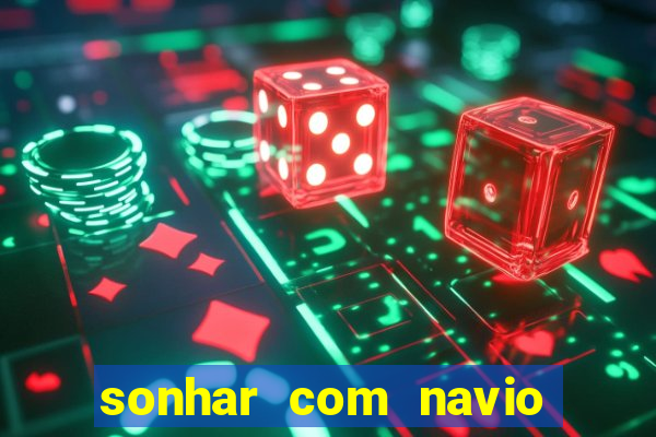 sonhar com navio jogo do bicho