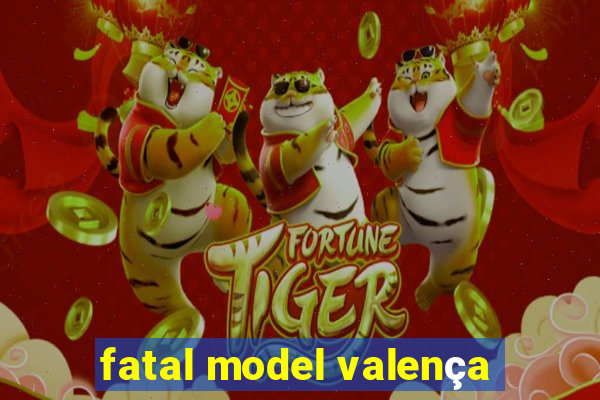 fatal model valença