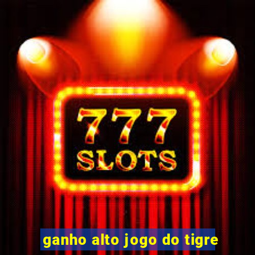 ganho alto jogo do tigre