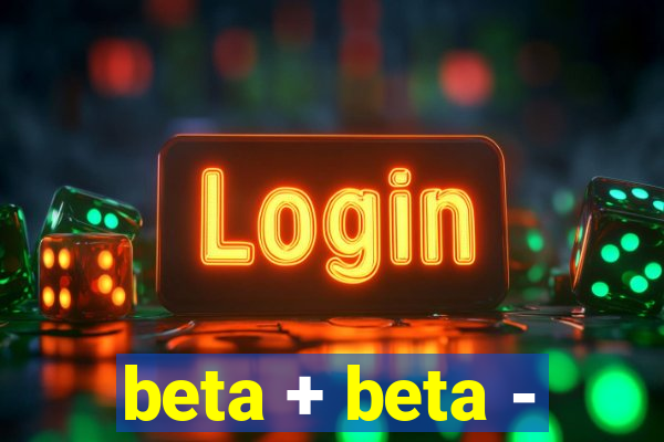 beta + beta -