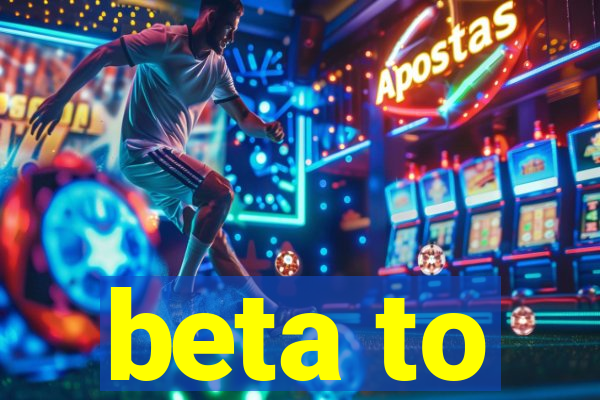 beta to