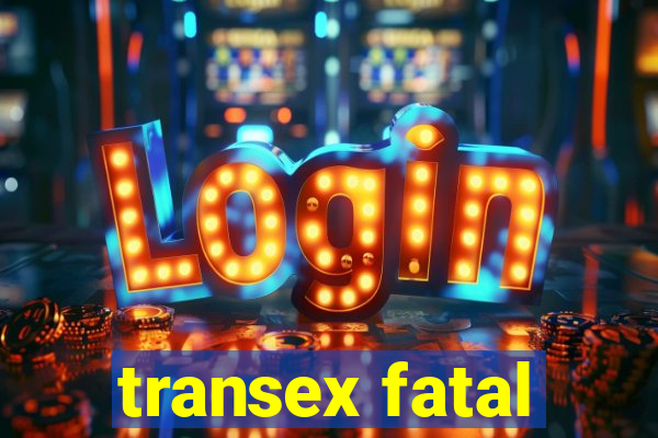 transex fatal