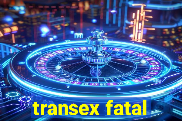 transex fatal