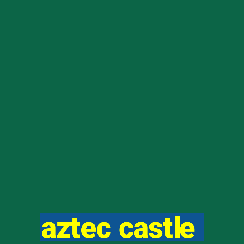 aztec castle