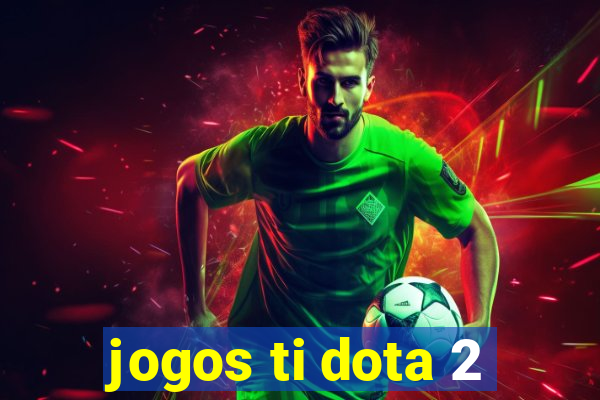 jogos ti dota 2