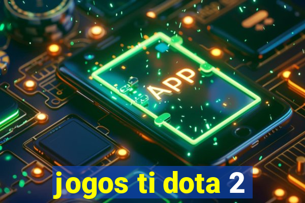 jogos ti dota 2