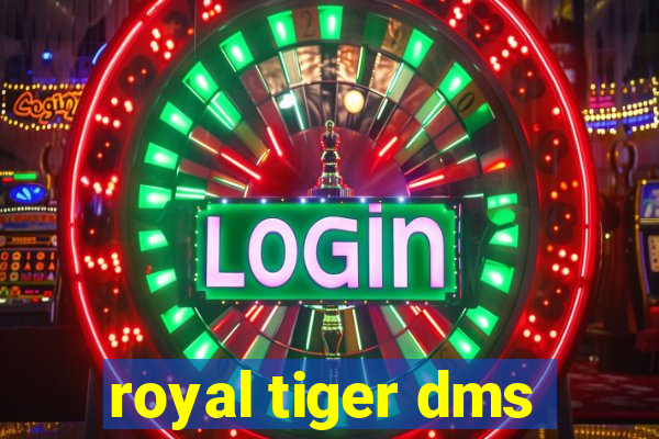 royal tiger dms