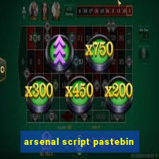 arsenal script pastebin