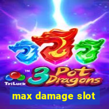 max damage slot