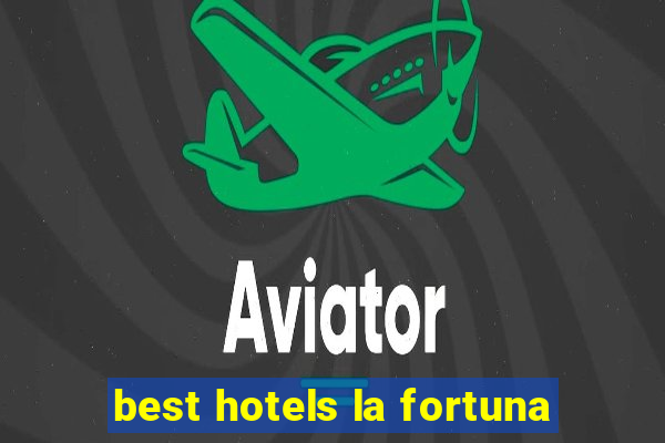 best hotels la fortuna