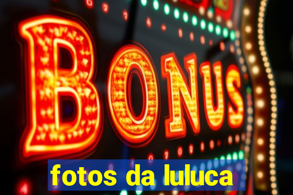 fotos da luluca