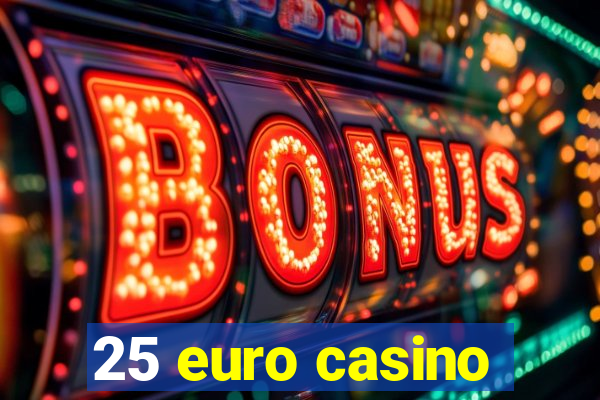 25 euro casino